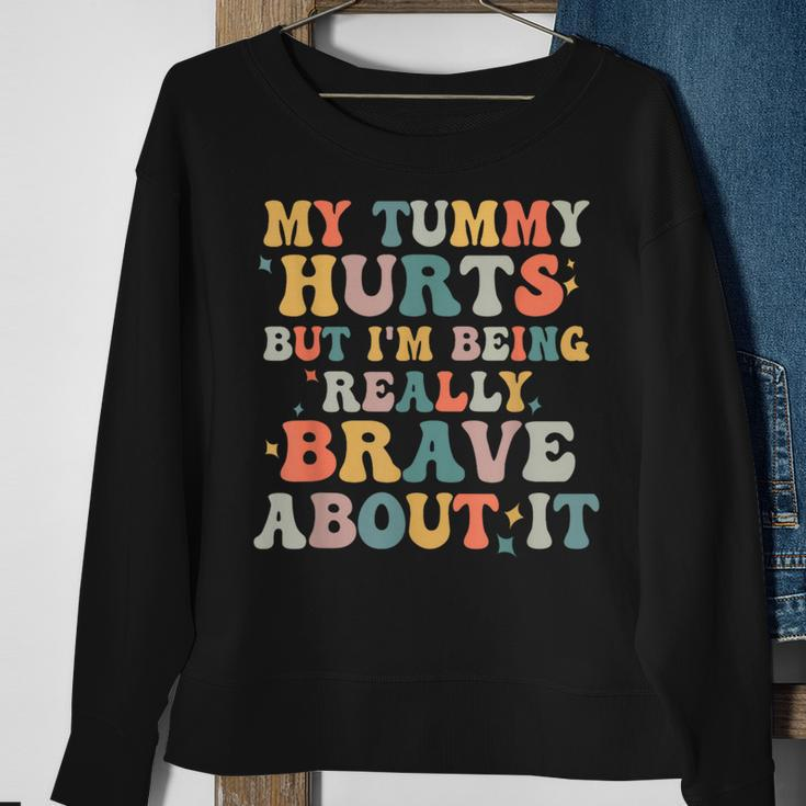 My Tummy Hurts But Im Being Really Brave Sweatshirt Gifts for Old Women