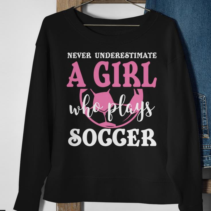 Never Underestimate A Girl Who Plays Soccer Cool Players Sweatshirt Gifts for Old Women