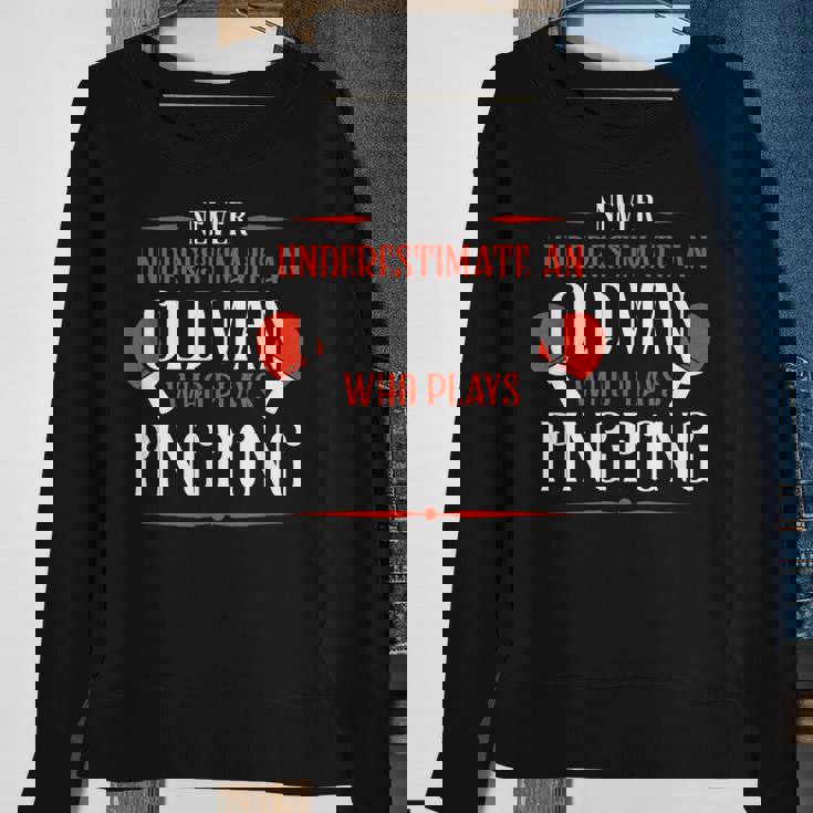 Never Underestimate An Old Man Who Plays Ping Pong Funny Old Man Funny Gifts Sweatshirt Gifts for Old Women