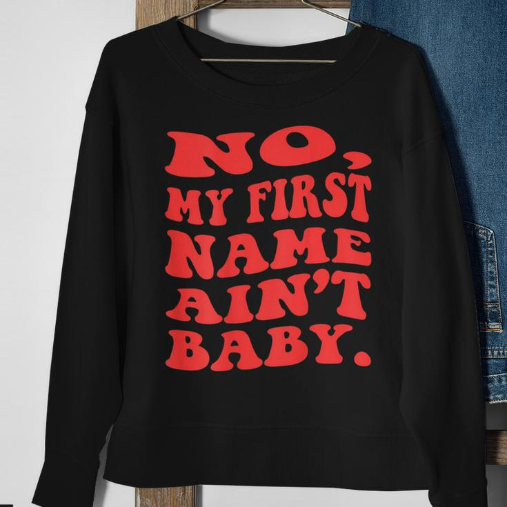 No My First Name Aint Baby Funny Saying Humor Quotes Sweatshirt Gifts for Old Women