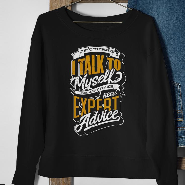 Of Course I Talk To Myself Sometimes I Need Expert Advice Sweatshirt Gifts for Old Women