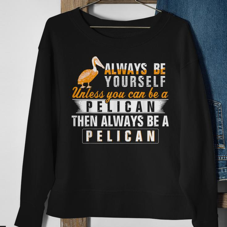 Pelican Always Be Pelican Motivational Sweatshirt Gifts for Old Women
