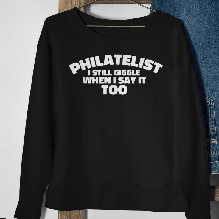Philatelist I Still Giggle When I Say It Too Sweatshirt Gifts for Old Women