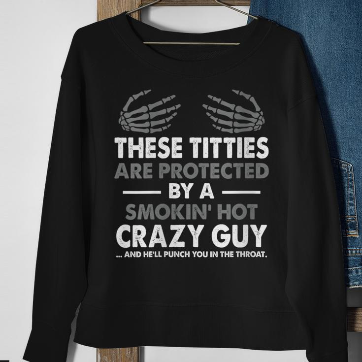 These Titties Are Protected By A Smokin' Hot Crazy Guy Sweatshirt Gifts for Old Women
