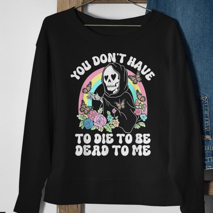 Skeleton Hand You Don’T Rose Have To Die To Be Dead To Me Sweatshirt Gifts for Old Women