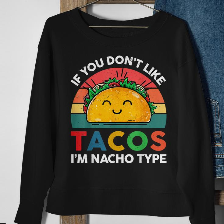 Taco If You Dont Like Tacos Im Nacho Type Funny Sweatshirt Gifts for Old Women