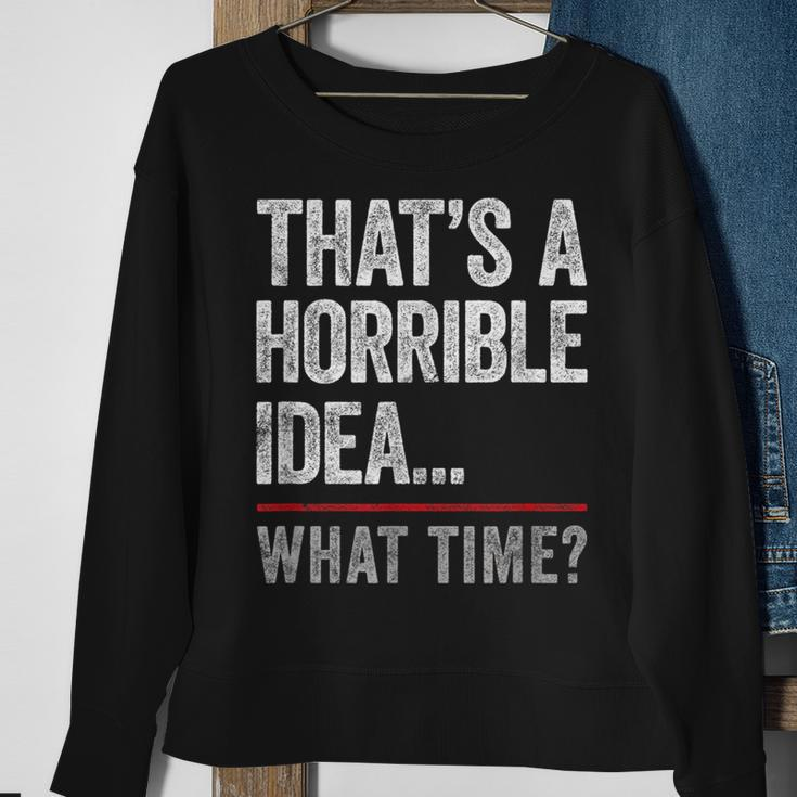 Thats A Horrible Idea What Time Funny Bad Idea Influence Sweatshirt Gifts for Old Women