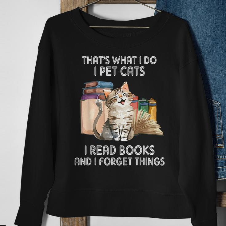 Thats What I Do I Pet Cats I Read Books And I Forget Things Sweatshirt Gifts for Old Women
