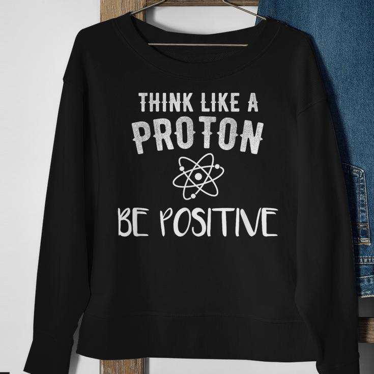 Think Like A Proton Be Positive Science Motivational Sweatshirt Gifts for Old Women