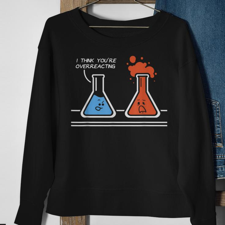 I Think You're Overreacting Nerd Science Chemistry Sweatshirt Gifts for Old Women