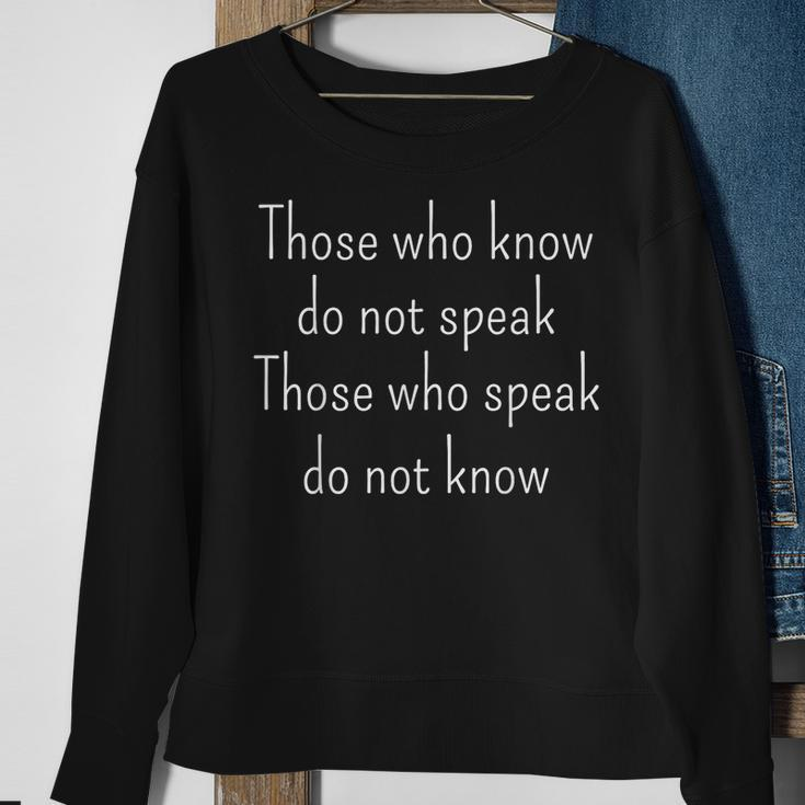 Those Who Know Do Not Speak Those Who Speak Do Not Know Sweatshirt Gifts for Old Women