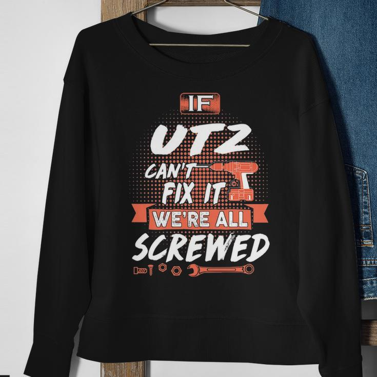 Utz Name Gift If Utz Cant Fix It Were All Screwed Sweatshirt Gifts for Old Women