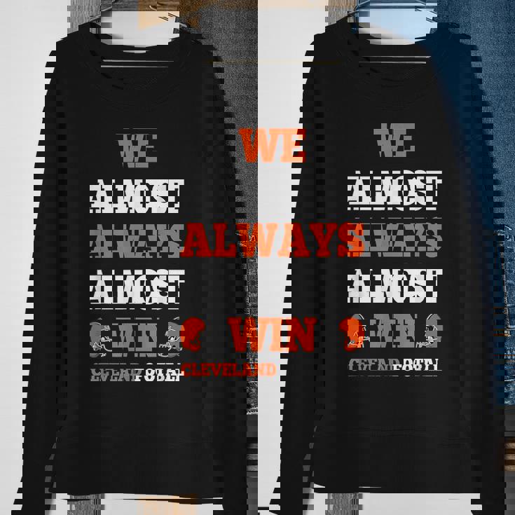 We Almost Always Almost Win Cleveland Football Funny Gift Football Funny Gifts Sweatshirt Gifts for Old Women