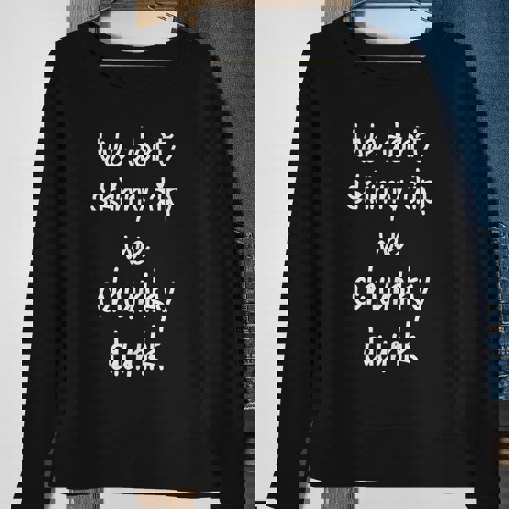 We Dont Skinny Dip We Chunky Dunk Sweatshirt Gifts for Old Women We Dont Skinny Dip We Chunky Dunk Sweatshirt Gifts for Old Women