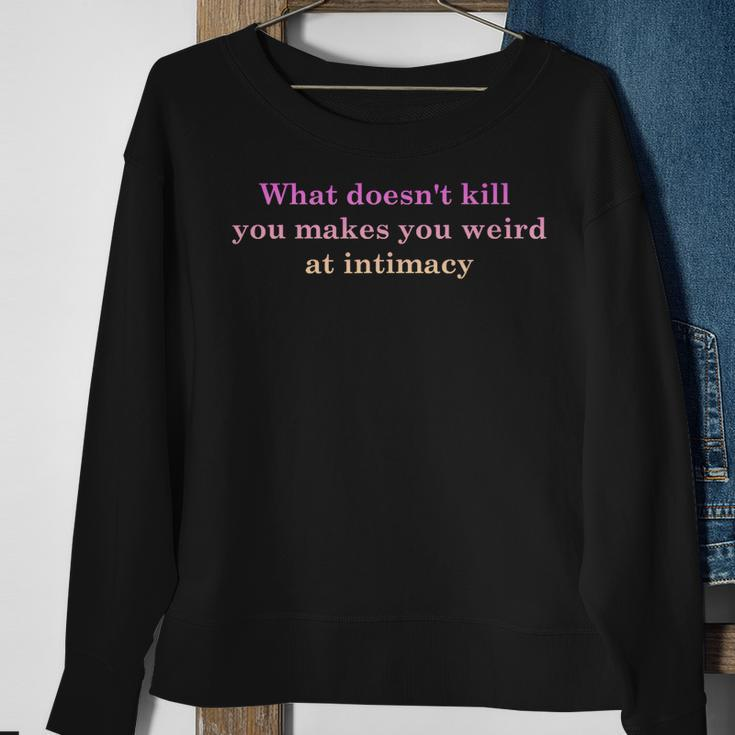 What Doesnt Kill You Makes You Weird At Intimacy Sweatshirt Gifts for Old Women