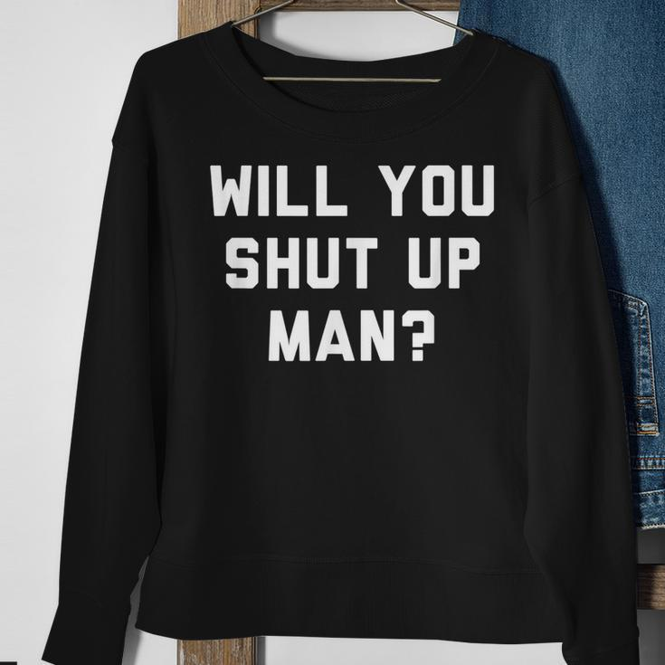 Will You Shut Up Man Funny Political Design Political Funny Gifts Sweatshirt Gifts for Old Women