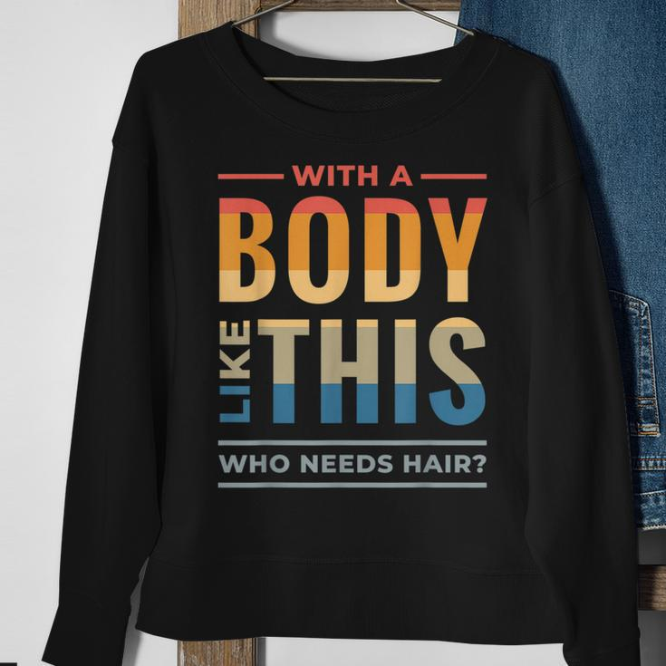 With A Body Like This Who Needs Hair - Funny Bald Guy Dad Sweatshirt Gifts for Old Women