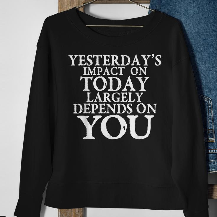 Yesterday's Impact On Today Motivational And Inspirational Sweatshirt Gifts for Old Women