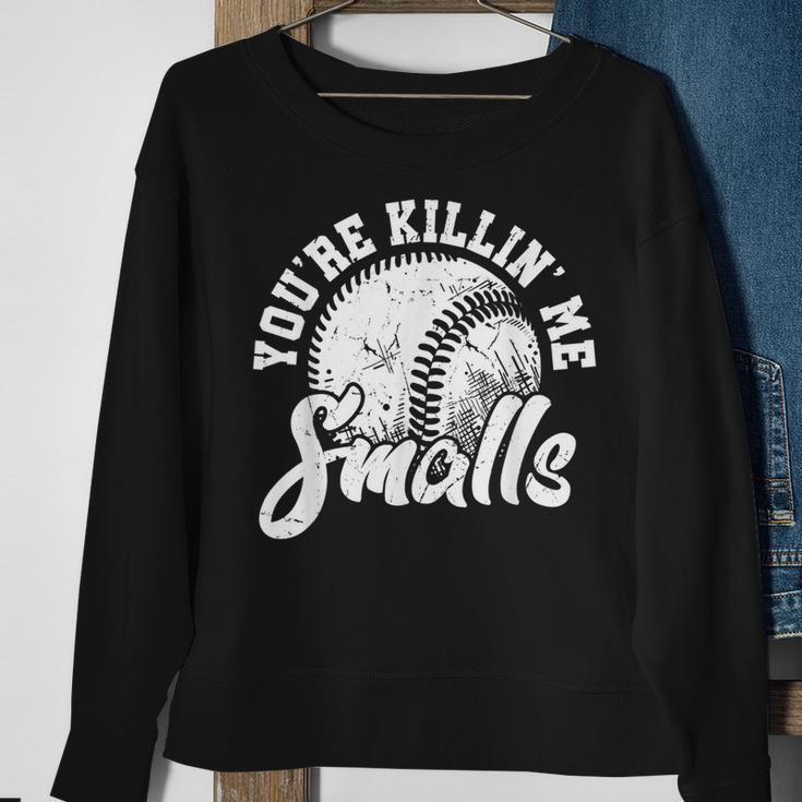 Youre Killin Me Smalls Funny Softball Sweatshirt Gifts for Old Women