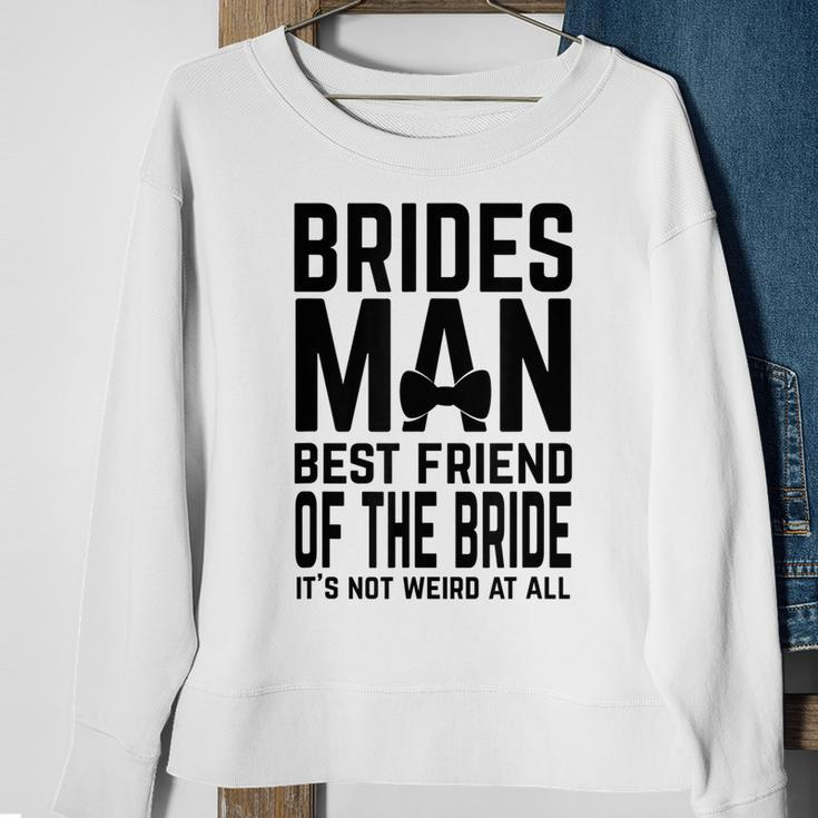Bridesman Best Friend Of The Bride Not Weird Funny Slogan Bestie Funny Gifts Sweatshirt Gifts for Old Women