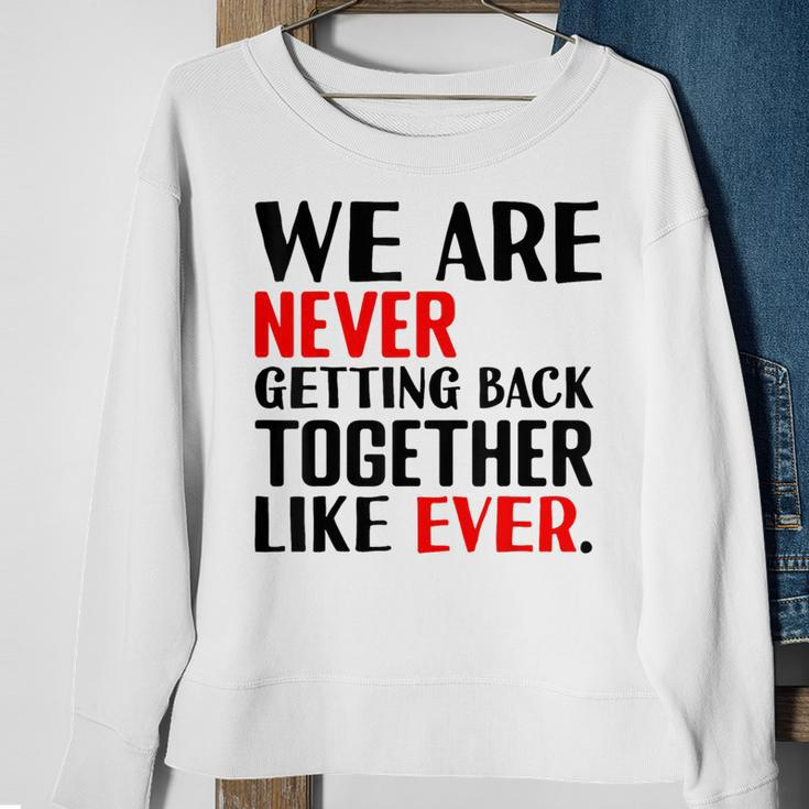 We Are Never Getting Back Together Like Ever For Men Sweatshirt Gifts for Old Women