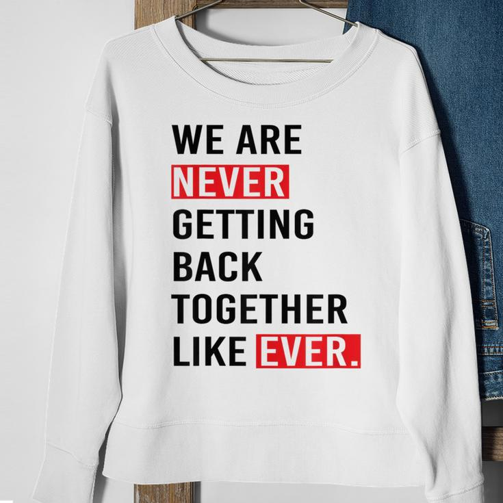 We Are Never Getting Back Together Like Ever Sweatshirt Gifts for Old Women