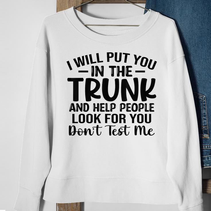 I Will Put You In The Trunk Sweatshirt Gifts for Old Women