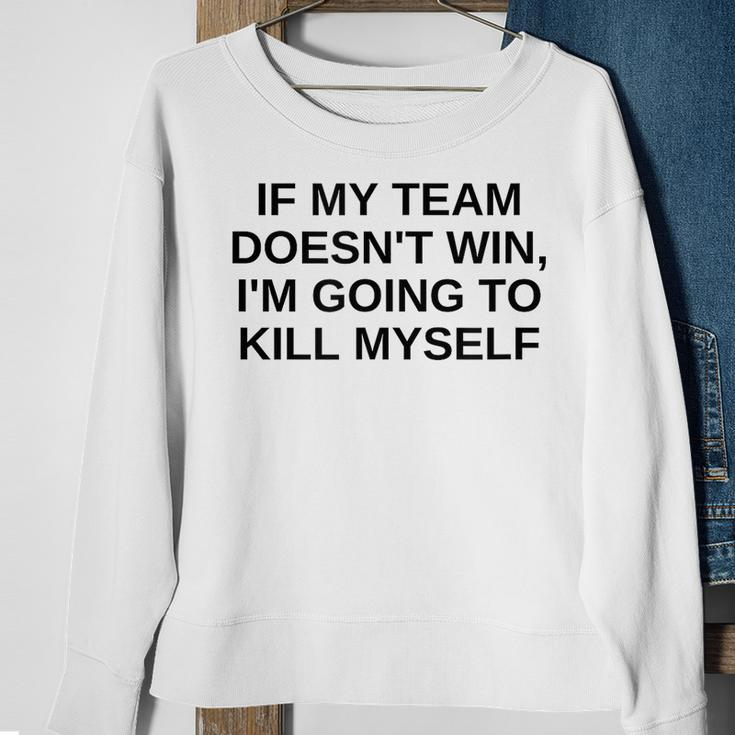 If My Team Doesnt Win Im Going To Kill Myself Offensive Sweatshirt Gifts for Old Women