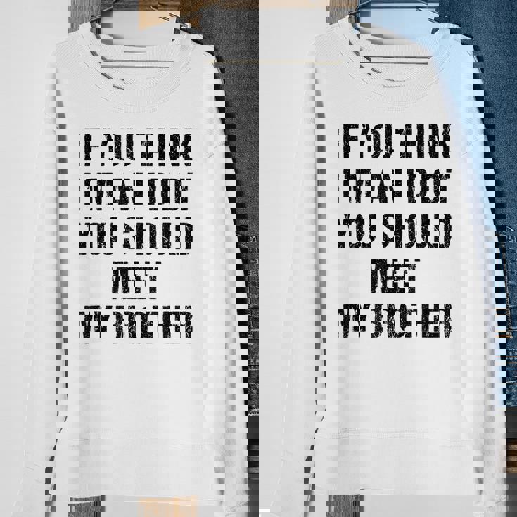 If You Think Im An Idiot You Should Meet My Brother Funny Funny Gifts For Brothers Sweatshirt Gifts for Old Women