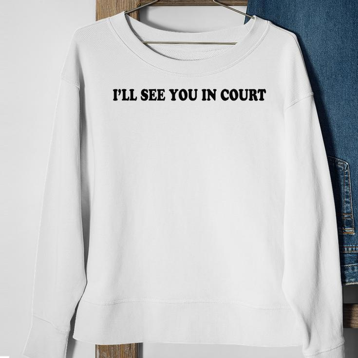 Ill See You In Court Funny Ill See You In Court Sweatshirt Gifts for Old Women