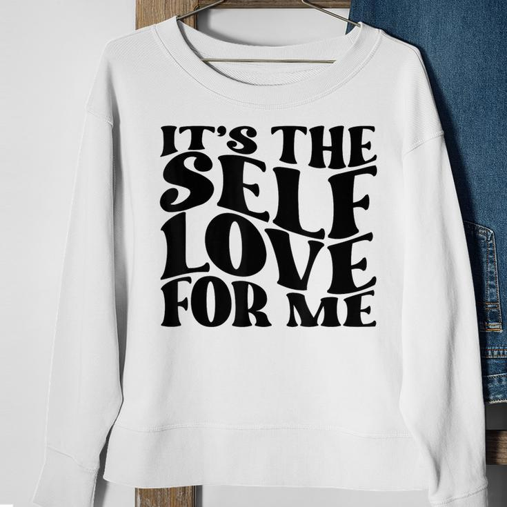 Its Self The Self Love For Me Funny Fact Quotes Sweatshirt Gifts for Old Women