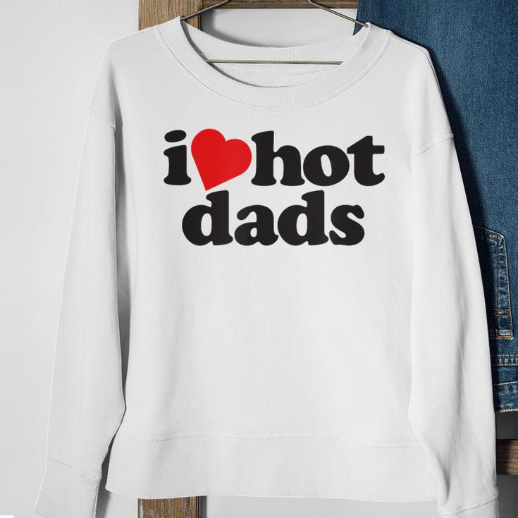 Perfect Funny Fathers Day Gift I Love Hot Dads Sweatshirt Gifts for Old Women