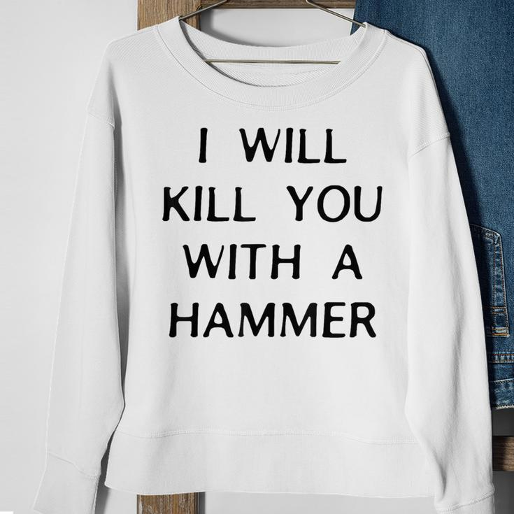 I Will Kill You With A Hammer Saying Sweatshirt Gifts for Old Women