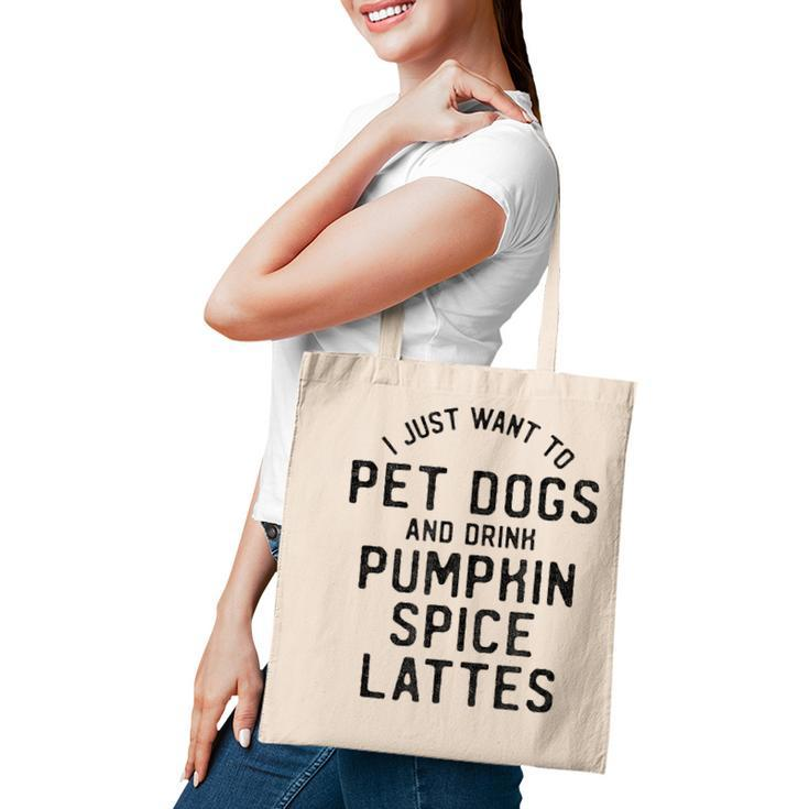 I Just Want To Pet Dogs And Drink Pumpkin Spice Lattes Tote Bag
