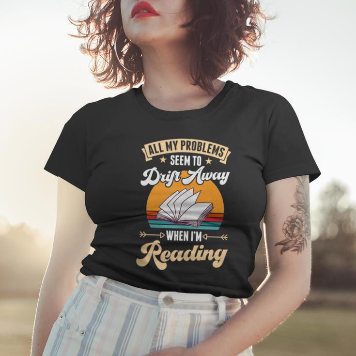 All My Problems Seem To Drift Away When Im Reading Reading Funny Designs Funny Gifts Women T-shirt Gifts for Her