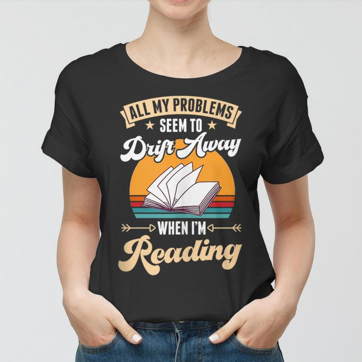 All My Problems Seem To Drift Away When Im Reading Reading Funny Designs Funny Gifts Women T-shirt