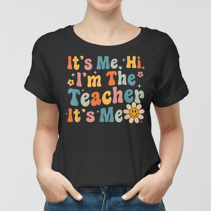 Groovy Its Me Hi Im The Teacher Its Me Funny Teacher Women T-shirt