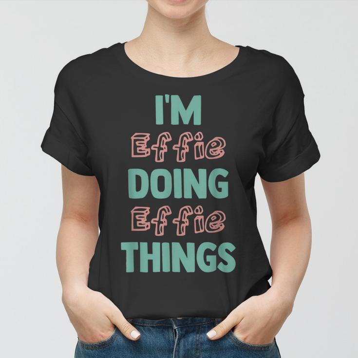 Im Effie Doing Effie Things Fun Personalized First Name Women T-shirt