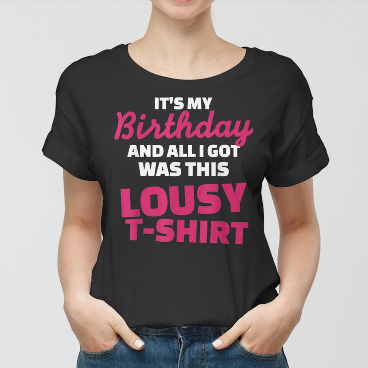 Its My Birthday And All I Got Was This Lousy Women T-shirt