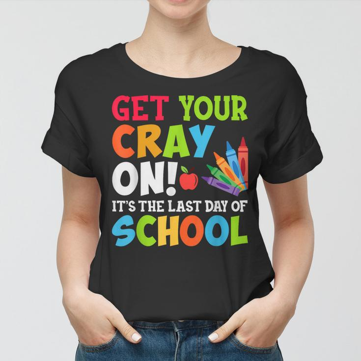 Last Day Of School Get Your Cray On Funny Teacher Women T-shirt