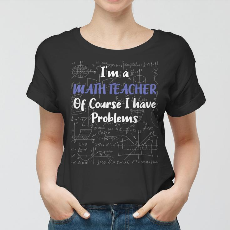 Middle School Math Teacher Of Course I Have Problems Math Funny Gifts Women T-shirt