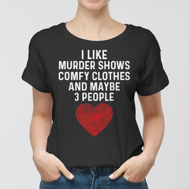 I Like True Crime Maybe 3 People Murder Shows Comfy Clothes Women T-shirt