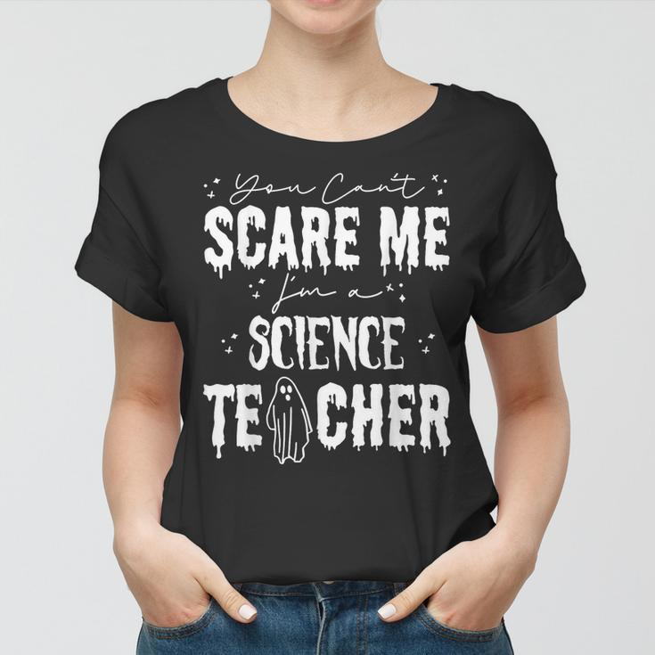 You Cant Scare Me Im A Science Teacher Happy Halloween Science Teacher Funny Gifts Women T-shirt