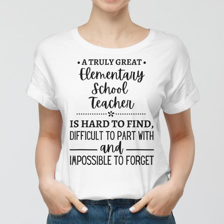 A Truly Great Elementary School Teacher Is Hard To Find Gifts For Teacher Funny Gifts Women T-shirt