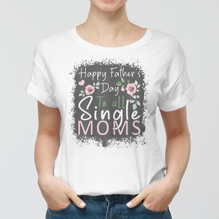 Happy Fathers Day To All Single Moms Women T-shirt