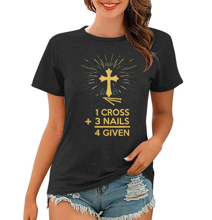 1 Cross 3 Nails 4 Given Forgiven Christian Faith T  2 Faith Funny Gifts Women T-shirt