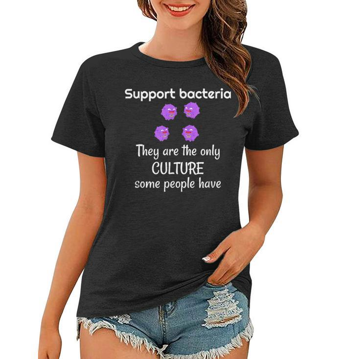 Bacteria Only Culture Some People Have Funny Biology Student  Women T-shirt