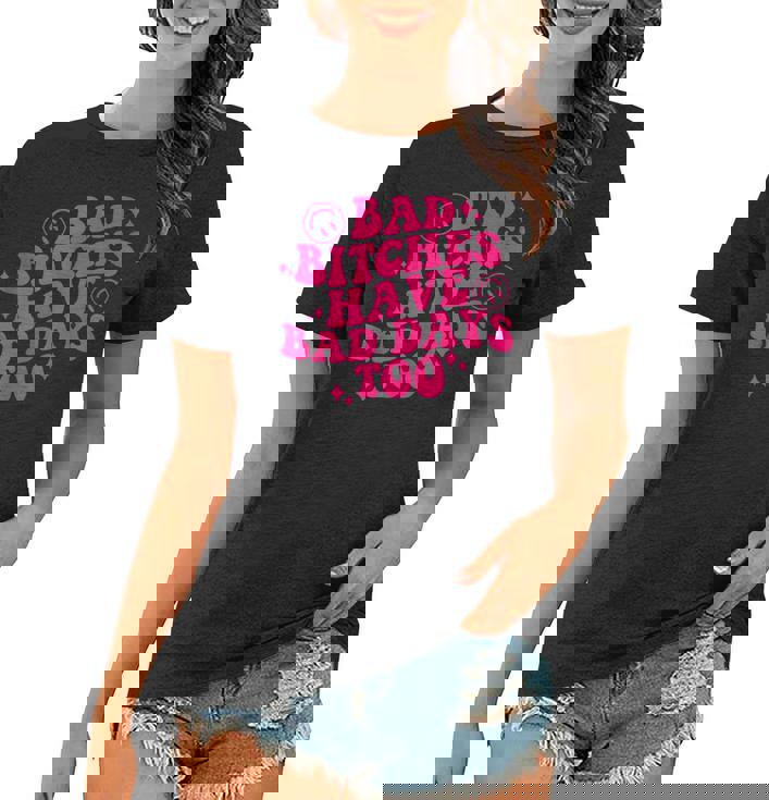 Bad Bitches Have Bad Days Too Retro Funny Saying Wavy Women T-shirt