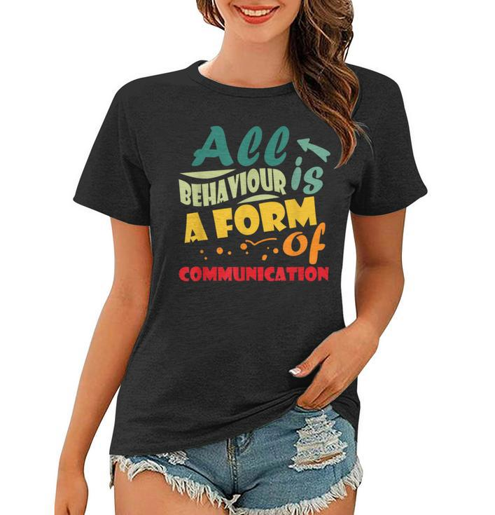 All Behavior Is A Form Of Communication Behavior Analyst  Women T-shirt
