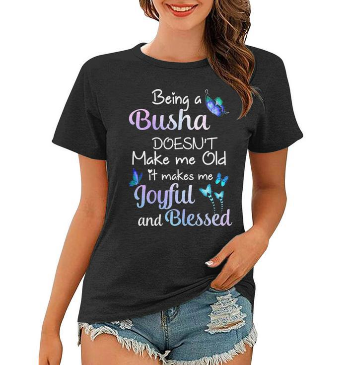 Busha Grandma Gift Being A Busha Doesnt Make Me Old Women T-shirt